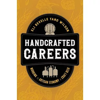 Handcrafted Careers: Working the Artisan Economy of Craft Beer