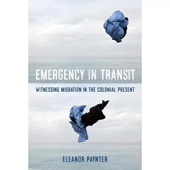 Emergency in Transit: Witnessing Migration in the Colonial Present Volume 7