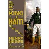 The First and Last King of Haiti: The Rise and Fall of Henry Christophe