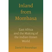 Inland from Mombasa: East Africa and the Making of the Indian Ocean World