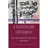 A Burdensome Experiment: Race, Labor, and Schools in New Orleans After Katrina Volume 18