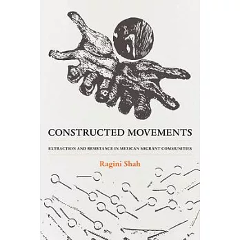 Constructed Movements: Extraction and Resistance in Mexican Migrant Communities Volume 1