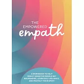 The Empowered Empath: A Workbook to Help Highly Sensitive People Set Boundaries, Learn Self-Reliance, and Protect Their Spirit