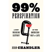 99% Perspiration: A New Working History of the American Way of Life
