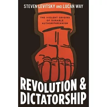 Revolution and Dictatorship: The Violent Origins of Durable Authoritarianism