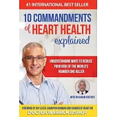 10 Commandments of Heart Health Explained: Understanding the Cause and Prevention Strategies to Reduce Your Risk of One of the World’s Most Prevalent