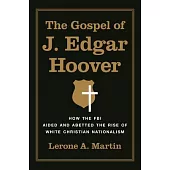 The Gospel of J. Edgar Hoover: How the FBI Aided and Abetted the Rise of White Christian Nationalism