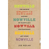 Nowville: The Untold History of Nashville’s Contemporary Art Scene