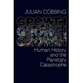 Growth Growth Growth: Human History and the Planetary Catastrophe