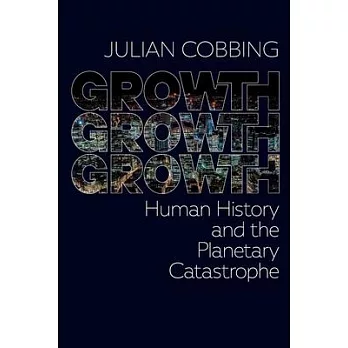 Growth Growth Growth: Human History and the Planetary Catastrophe