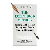 The Robin Hood Method: Raiding and Poaching Strategies to Enrich Your Small Business