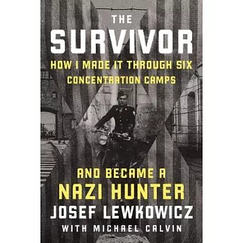 The Survivor; How I Survived Six Concentration Camps and Became a Nazi Hunter