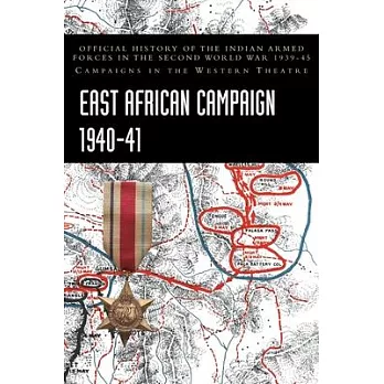 East African Campaign 1940-41: Official History of the Indian Armed Forces in the Second World War 1939-45 Campaigns in the Western Theatre
