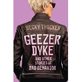 Geezer Dyke and Other Stories of Bad Behavior