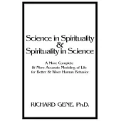 Science in Spirituality and Spirituality in Science: A More Complete and More Accurate Modeling of Life for Better and Wiser Human Behavior