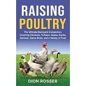 Raising Poultry: The Ultimate Backyard Companion, Covering Chickens, Turkeys, Geese, Ducks, Guineas, Game Birds, and a Variety of Fowl