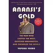Anansi’s Gold: The Man Who Looted the West, Outfoxed Washington, and Swindled the World
