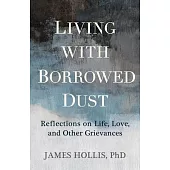 Living with Borrowed Dust: Reflections on Life, Love, and Other Grievances