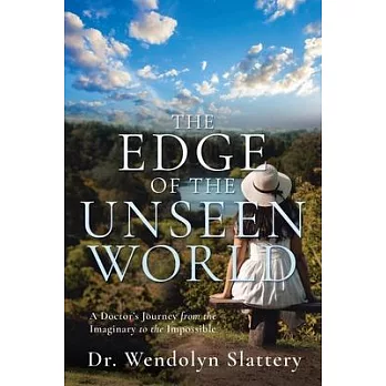 The Edge of the Unseen World: A Doctor’s Journey from the Imaginary to the Impossible