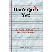 Don’t Quit Yet!: An Insider’s Guide to Workplace Success