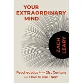 Your Extraordinary Mind: Psychedelics in the 21st Century and How to Use Them