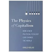 The Physics of Capitalism: How a New Theory of Political Ecology Can Ignite Global Ecological Change