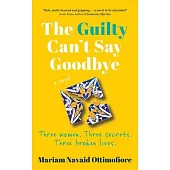 The Guilty Can’t Say Goodbye: Three women. Three secrets. Three broken lives.