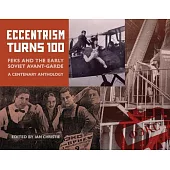 Eccentrism Turns 100: FEKS and the Early Soviet Avant-Garde A Centenary Anthology