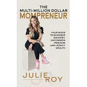 The Multi-Million Dollar Mompreneur: Your Guide to Business Mastery, Uncommon Freedom, and Legacy Weath