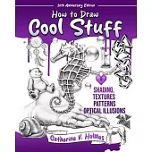How to Draw Cool Stuff: Shading, Textures and Optical Illusions: 10th Anniversary Edition