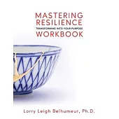 Mastering Resilience: Transforming Into Your Purpose Workbook
