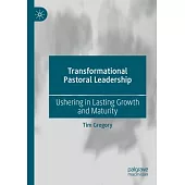 Transformational Pastoral Leadership: Ushering in Lasting Growth and Maturity