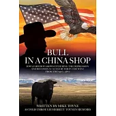 Bull in a China Shop: Iowa Farm Boy Grows Up During the Depression and Becomes a Cattle Buyer in the West from the 1950’s - 1980’s