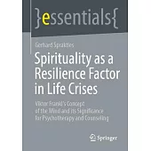 Spirituality as a Resilience Factor in Life Crises: Viktor Frankl’s Concept of the Mind and Its Significance for Psychotherapy and Counseling