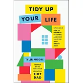 Tidy Up Your Life: Rethinking How to Organize and Declutter and Make Space for What Matters Most