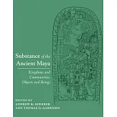 Substance of the Ancient Maya: Kingdoms and Communities, Objects and Beings