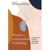 Women in Independent Publishing: A History of Unsung Innovators, 1953-1989
