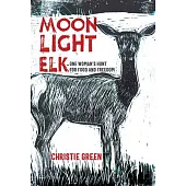 Moonlight Elk: One Woman’s Hunt for Food and Freedom