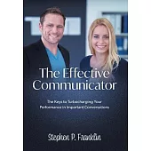 The Effective Communicator: The Keys to Turbocharging Your Performance in Important Conversations