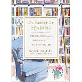 I’d Rather Be Reading: The Delights and Dilemmas of the Reading Life