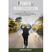 The Power of Manifestation: Self-Development and the Way to Power, Attracting Money, Love, Happiness, and Achieving Your Goals by Manifesting