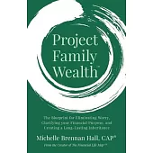 Project Family Wealth: The Blueprint for Eliminating Worry, Clarifying Your Financial Purpose, and Creating a Long-Lasting Inheritance