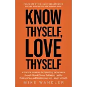 Know Thyself, Love Thyself: A Practical Roadmap for Optimizing Performance Through Mental Fitness, Cultivating Healthy Relationships, and Creating