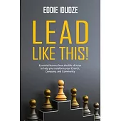 Lead Like This!: Essential lessons from the life of Jesus to help you transform your Church, Company, and Community