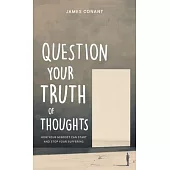 Question Your Truth of Thoughts: How Your Mindset Can Start and Stop Your Suffering