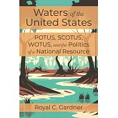 Waters of the United States: Potus, Scotus, Wotus, and the Politics of a National Resource