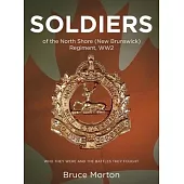 SOLDIERS of the North Shore (New Brunswick) Regiment, WW2: Who They Were and the Battles They Fought