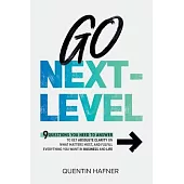 Go Next-Level: 9 Questions You Need to Answer to Get Absolute Clarity on What Matters Most, and Fulfill Everything You Want in Busine