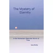 The Mystery of Eternity: In the Momentary Rearview Mirror of Time