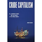 Crude Capitalism: Oil, Corporate Power, and the Making of the World Market